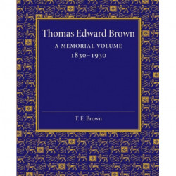 Thomas Edward Brown: A Memorial Volume 1830–1930