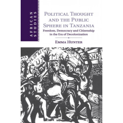 Political Thought and the Public Sphere in Tanzania: Freedom, Democracy and Citizenship in the Era of Decolonization