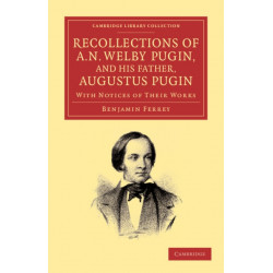 Recollections of A. N. Welby Pugin, and his Father, Augustus Pugin: With Notices of their Works