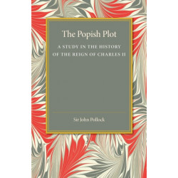 The Popish Plot: A Study in the History of Reign of Charles II