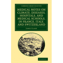 Medical Notes on Climate, Diseases, Hospitals, and Medical Schools, in France, Italy, and Switzerland: Comprising an Inquiry into the Effects of a Residence in the South of Europe, in Cases of Pulmonary Consumption