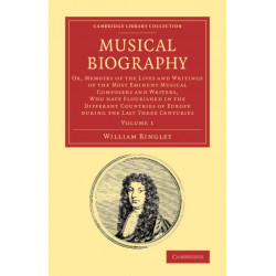 Musical Biography: Volume 1: Or, Memoirs of the Lives and Writings of the Most Eminent Musical Composers and Writers, Who Have Flourished in the Different Countries of Europe during the Last Three Centuries