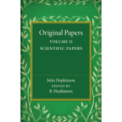 Original Papers of John Hopkinson: Volume 2, Scientific Papers