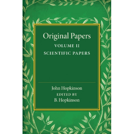 Original Papers of John Hopkinson: Volume 2, Scientific Papers