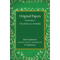 Original Papers of John Hopkinson: Volume 1, Technical Papers