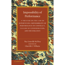 Impossibility of Performance: A Treatise on the Law of Supervening Impossibility of Performance of Contract, Failure of Consideration, and Frustration