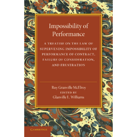 Impossibility of Performance: A Treatise on the Law of Supervening Impossibility of Performance of Contract, Failure of Consideration, and Frustration