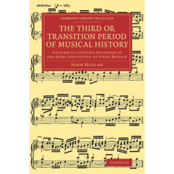 The Third or Transition Period of Musical History: A Course of Lectures Delivered at the Royal Institution of Great Britain