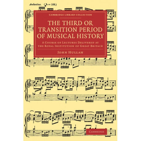 The Third or Transition Period of Musical History: A Course of Lectures Delivered at the Royal Institution of Great Britain