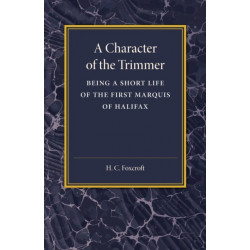 A Character of the Trimmer: Being a Short Life of the First Marquis of Halifax
