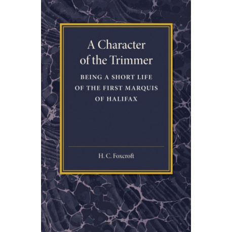 A Character of the Trimmer: Being a Short Life of the First Marquis of Halifax