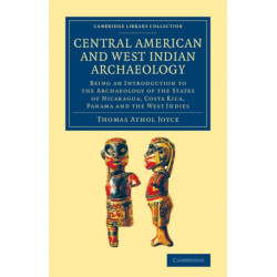Central American and West Indian Archaeology: Being an Introduction to the Archaeology of the States of Nicaragua, Costa Rica, Panama and the West Indies