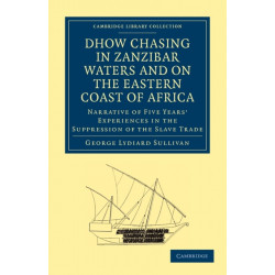 Dhow Chasing in Zanzibar Waters and on the Eastern Coast of Africa: Narrative of Five Years' Experiences in the Suppression of the Slave Trade