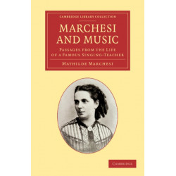 Marchesi and Music: Passages from the Life of a Famous Singing-Teacher