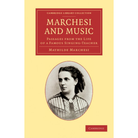 Marchesi and Music: Passages from the Life of a Famous Singing-Teacher