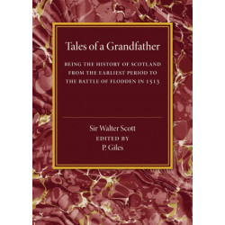 Tales of a Grandfather: Being the History of Scotland from the Earliest Period to the Battle of Flodden in 1513