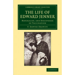 The Life of Edward Jenner M.D., F.R.S.: Naturalist, and Discoverer of Vaccination