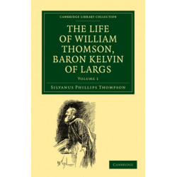 The Life of William Thomson, Baron Kelvin of Largs