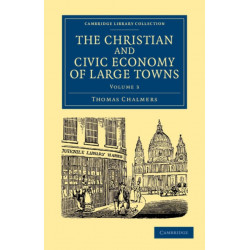 The Christian and Civic Economy of Large Towns: Volume 3