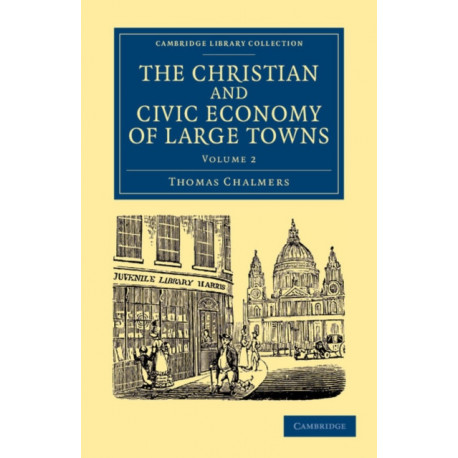 The Christian and Civic Economy of Large Towns: Volume 2