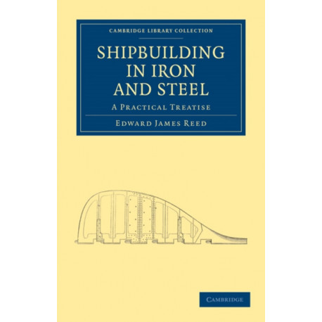 Shipbuilding in Iron and Steel: A Practical Treatise