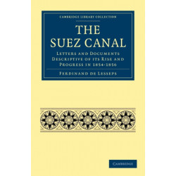 The Suez Canal: Letters and Documents Descriptive of its Rise and Progress in 1854–1856