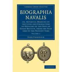 Biographia Navalis: Volume 1: Or, Impartial Memoirs of the Lives and Characters of Officers of the Navy of Great Britain, from the Year 1660 to the Present Time