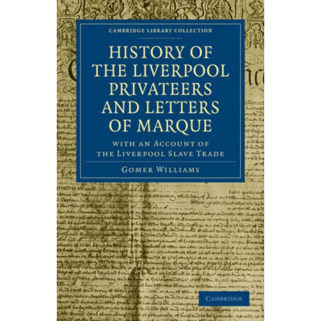 History of the Liverpool Privateers and Letters of Marque: With an Account of the Liverpool Slave Trade