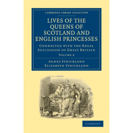 Lives of the Queens of Scotland and English Princesses: Connected with the Regal Succession of Great Britain