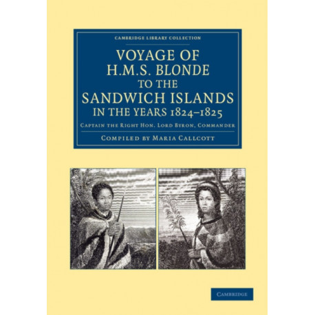 Voyage of HMS Blonde to the Sandwich Islands, in the Years 1824–1825: Captain the Right Hon. Lord Byron, Commander