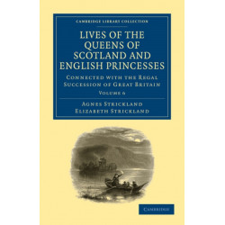 Lives of the Queens of Scotland and English Princesses: Connected with the Regal Succession of Great Britain