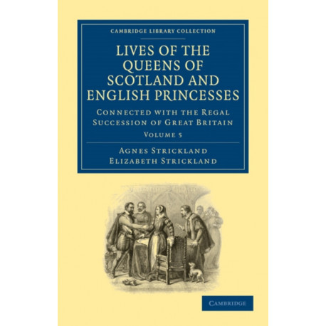 Lives of the Queens of Scotland and English Princesses: Connected with the Regal Succession of Great Britain