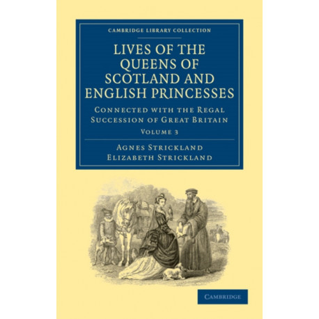 Lives of the Queens of Scotland and English Princesses: Connected with the Regal Succession of Great Britain