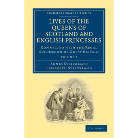 Lives of the Queens of Scotland and English Princesses: Connected with the Regal Succession of Great Britain