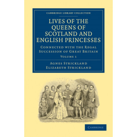 Lives of the Queens of Scotland and English Princesses: Connected with the Regal Succession of Great Britain