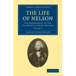 The Life of Nelson: The Embodiment of the Sea Power of Great Britain