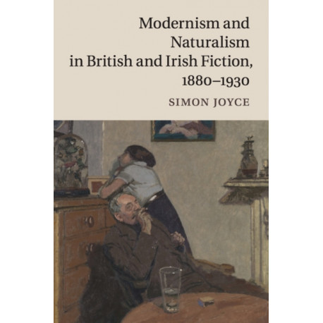 Modernism and Naturalism in British and Irish Fiction, 1880–1930