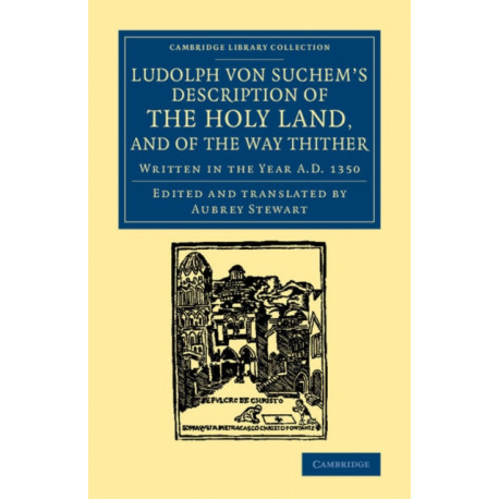 Ludolph von Suchem's Description of the Holy Land, and of the Way Thither: Written in the Year A.D. 1350
