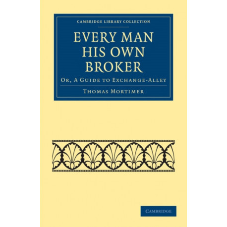 Every Man his Own Broker: Or, A Guide to Exchange-Alley