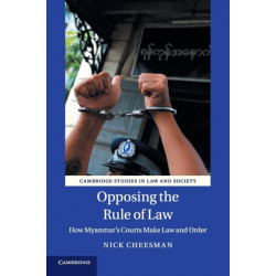 Opposing the Rule of Law: How Myanmar's Courts Make Law and Order