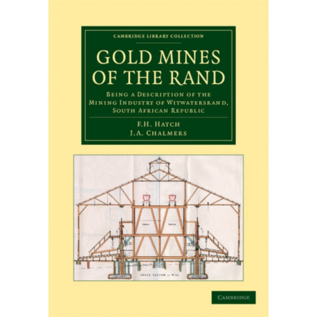 Gold Mines of the Rand: Being a Description of the Mining Industry of Witwatersrand, South African Republic
