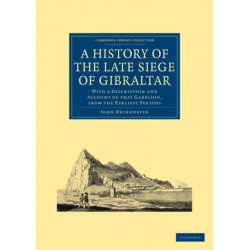 A History of the Late Siege of Gibraltar: With a Description and Account of that Garrison, from the Earliest Periods