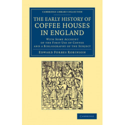 The Early History of Coffee Houses in England: With Some Account of the First Use of Coffee and a Bibliography of the Subject