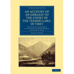 An Account of an Embassy to the Court of the Teshoo Lama, in Tibet: Containing a Narrative of a Journey through Bootan, and Part of Tibet
