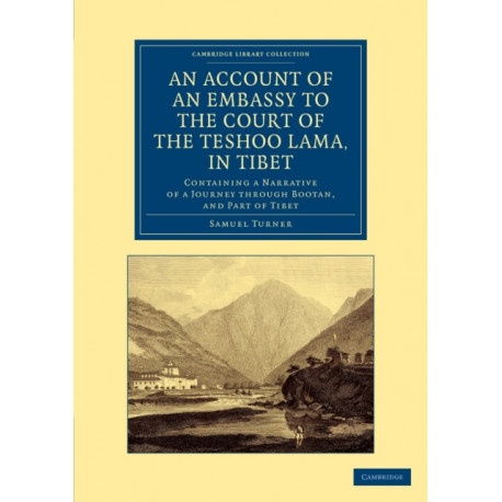 An Account of an Embassy to the Court of the Teshoo Lama, in Tibet: Containing a Narrative of a Journey through Bootan, and Part of Tibet