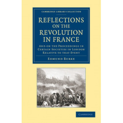 Reflections on the Revolution in France: And on the Proceedings in Certain Societies in London Relative to that Event