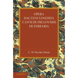 Opera Hactenus Inedita T. Livii de Frulovisiis de Ferraria