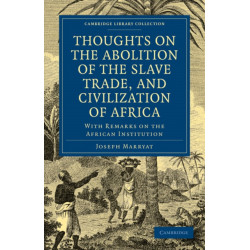 Thoughts on the Abolition of the Slave Trade, and Civilization of Africa: With Remarks on the African Institution