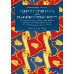 Cretan Pictographs and Prae-Phoenician Script: With an Account of a Sepulchral Deposit at Hagios Onuphrios near Phaestos in its Relation to Primitive Cretan and Aegean Culture