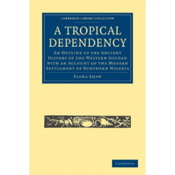 A Tropical Dependency: An Outline of the Ancient History of the Western Soudan with an Account of the Modern Settlement of Northern Nigeria